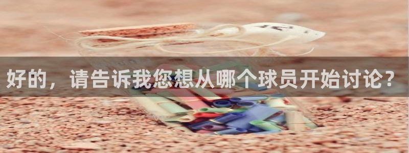 苹果手机怎么看体育频道：好的，请告诉我您想从哪个球员开始讨论